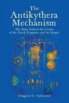 The Antikythera Mechanism: The Story Behind the Genius of the Greek Computer and its Demise, Paperback/Evaggelos Vallianatos