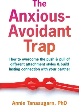 The Anxious-Avoidant Trap. How to Overcome the Push and Pull of Different Attachment Styles and Build Lasting Connection with Your Partner, Paperback/Annie Tanasugarn
