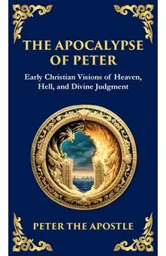 The Apocalypse of Peter: A Vision of Judgment, Redemption, and Eternity (Deluxe Hardbound Edition) - Peter The Apostle