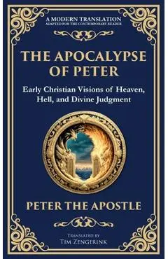 The Apocalypse of Peter: A Vision of Judgment, Redemption, and Eternity - Peter The Apostle