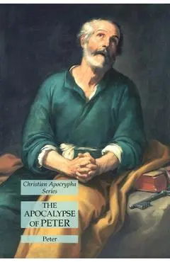 The Apocalypse of Peter: Christian Apocrypha Series - Peter