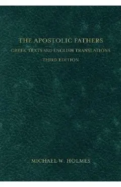 The Apostolic Fathers: Greek Texts and English Translations - Michael W. Holmes