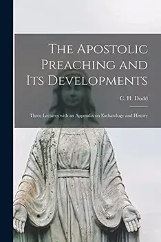 The Apostolic Preaching and Its Developments: Three Lectures With an Appendix on Eschatology and History, Paperback/C. H. (Charles Harold) 1884-1973 Dodd