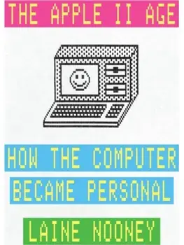 The Apple II Age. How the Computer Became Personal, Paperback/Laine Nooney