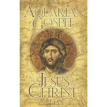 The Aquarian Gospel of Jesus the Christ: The Philosophic and Practical Basis of the Church Universal and World Religion of the Aquarian Age; Transcrib, Paperback/Levi H. Dowling