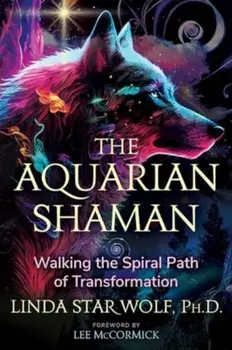 The Aquarian Shaman. Walking the Spiral Path of Transformation, Paperback/Linda, Ph.D. Star Wolf