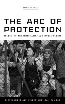 The Arc of Protection: Reforming the International Refugee Regime, Paperback/Alex Aleinikoff