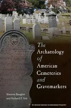 The Archaeology of American Cemeteries and Gravemarkers, Paperback/Sherene Baugher