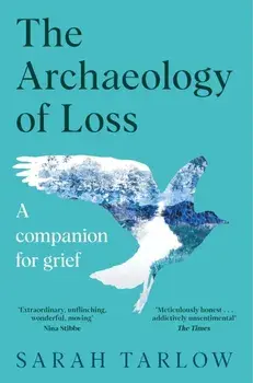 The Archaeology of Loss. A Companion for Grief, Paperback/Sarah Tarlow