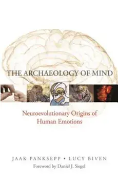 The Archaeology of Mind: Neuroevolutionary Origins of Human Emotions, Hardcover/Jaak Panksepp
