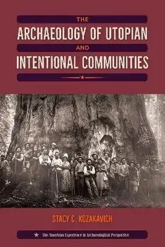 The Archaeology of Utopian and Intentional Communities, Paperback/Stacy C. Kozakavich
