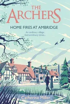 The Archers: Home Fires at Ambridge, Hardback/Catherine Miller