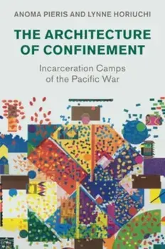 The Architecture of Confinement. Incarceration Camps of the Pacific War, Paperback/Lynne Horiuchi