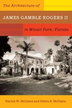 The Architecture of James Gamble Rogers II in Winter Park, Florida, Paperback/Debra McClane