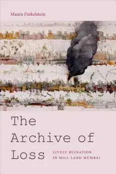 The Archive of Loss: Lively Ruination in Mill Land Mumbai, Paperback/Maura Finkelstein