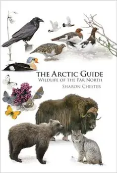 The Arctic Guide: Wildlife of the Far North, Paperback/Sharon Chester