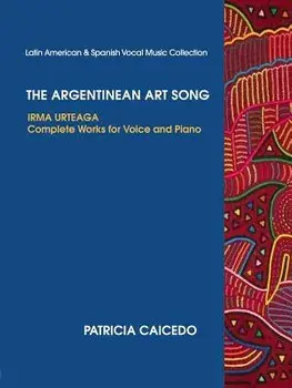 The Argentinean Art Song: Irma Urteaga Complete Works for Voice & Piano/Patricia Caicedo