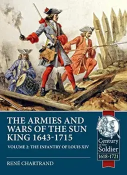 The Armies and Wars of the Sun King 1643-1715. Volume 2: The Infantry of Louis XIV, Paperback/Ren Chartrand