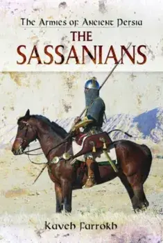 The Armies of Ancient Persia. The Sassanians, Paperback/Kaveh Farrokh