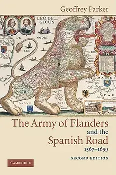 The Army of Flanders and the Spanish Road, 1567 1659: The Logistics of Spanish Victory and Defeat in the Low Countries' Wars, Paperback/Geoffrey Parker