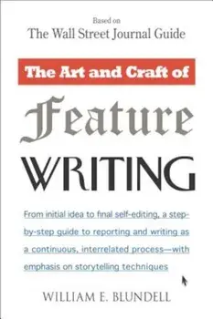 The Art and Craft of Feature Writing: Based on the Wall Street Journal Guide, Paperback/William E. Blundell