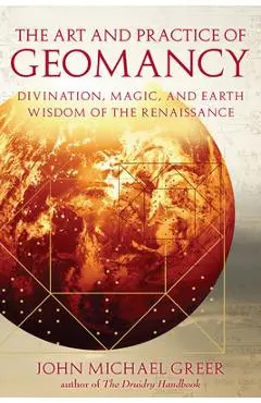 The Art and Practice of Geomancy: Divination, Magic, and Earth Wisdom of the Renaissance - John Michael Greer