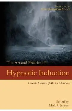 The Art and Practice of Hypnotic Induction: Favorite Methods of Master Clinicians - Mark P. Jensen