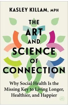 The Art and Science of Connection: Why Social Health Is the Missing Key to Living Longer, Healthier, and Happier - Kasley Killam