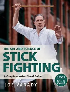 The Art and Science of Stick Fighting: Complete Instructional Guide, Paperback/Joe Varady
