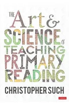 The Art and Science of Teaching Primary Reading - Christopher Such
