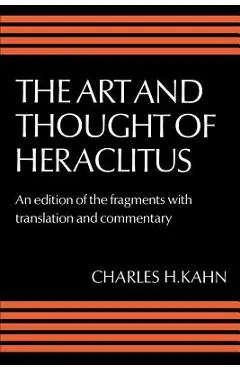 The Art and Thought of Heraclitus: A New Arrangement and Translation of the Fragments with Literary and Philosophical Commentary - Heraclitus