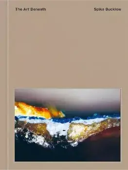 The Art Beneath. Microscopic Cross-Sections of Old Masters, Hardback/Spike Bucklow