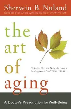 The Art of Aging: A Doctor's Prescription for Well-Being, Paperback/Sherwin B. Nuland