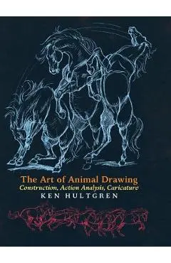 The Art of Animal Drawing: Construction, Action Analysis, Caricature - Ken Hultgren
