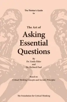 The Art of Asking Essential Questions: Based on Critical Thinking Concepts and Socratic Principles, Paperback/Linda Elder