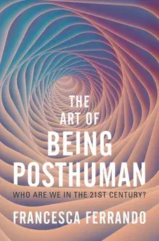 The Art of Being Posthuman. Who Are We in the 21st Century?, Paperback/Francesca Ferrando