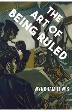 The Art of Being Ruled - Wyndham Lewis