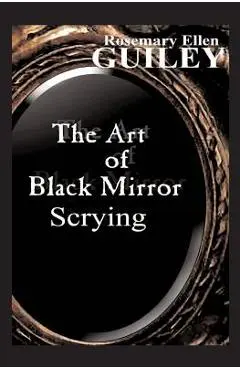 The Art of Black Mirror Scrying - Rosemary Ellen Guiley