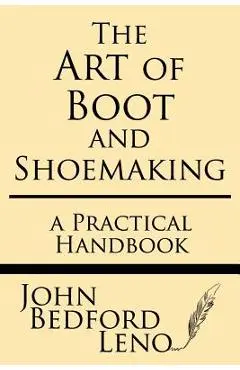 The Art of Boot and Shoemaking: A Practical Handbook - John Bedford Leno