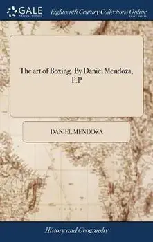 The art of Boxing. By Daniel Mendoza, P.P, Hardcover/Daniel Mendoza