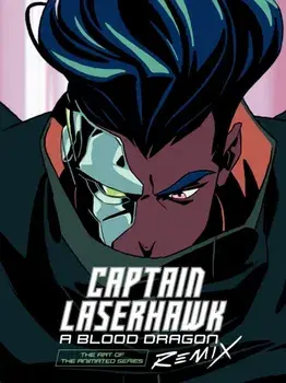 The Art Of Captain Laserhawk: A Blood Dragon Remix, Hardback/Bobbypills