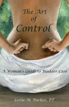 The Art Of Control: A Woman's Guide To Bladder Care, Paperback/Pt Leslie M. Parker
