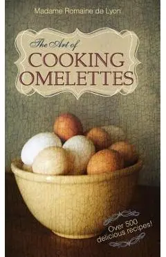 The Art of Cooking Omelettes - Madame Romaine De Lyon