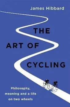 The Art of Cycling, Paperback/James Hibbard