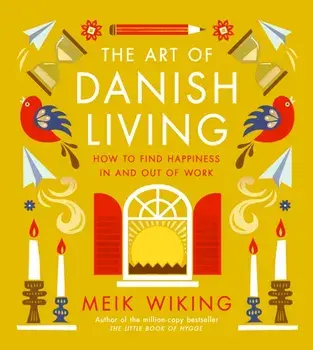 The Art of Danish Living. How to Find Happiness In and Out of Work, Hardback/Meik Wiking