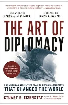 The Art of Diplomacy: How American Negotiators Reached Historic Agreements That Changed the World - Stuart E. Eizenstat