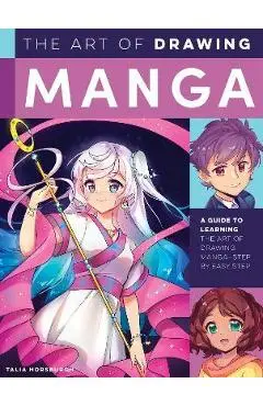 The Art of Drawing Manga: A Guide to Learning the Art of Drawing Manga--Step by Easy Step - Talia Horsburgh