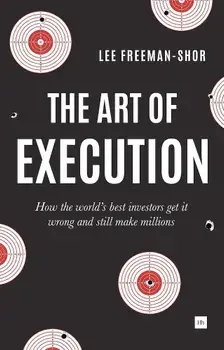The Art of Execution: How the World's Best Investors Get It Wrong and Still Make Millions, Paperback/Lee Freeman-Shor