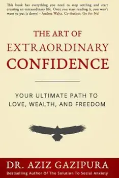 The Art of Extraordinary Confidence: Your Ultimate Path to Love, Wealth, and Freedom, Paperback/Dr Aziz Gazipura Psyd