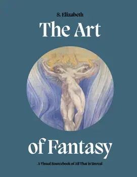 The Art of Fantasy. A Visual Sourcebook of All That is Unreal, Hardback/S. Elizabeth